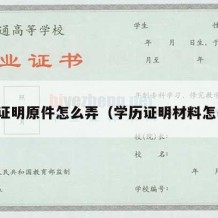 学历证明原件怎么弄（学历证明材料怎么弄）