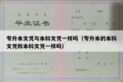 专升本文凭与本科文凭一样吗（专升本的本科文凭和本科文凭一样吗）