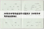 90年代中专毕业证尺寸是多少（90年代中专毕业证样本）