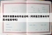 考研不需要本科毕业证吗（考研是否要本科学历才能报考吗）