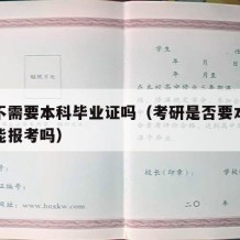 考研不需要本科毕业证吗（考研是否要本科学历才能报考吗）