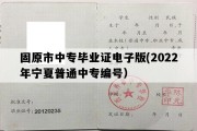 固原市中专毕业证电子版(2022年宁夏普通中专编号）