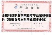 合肥科技职业学院自考毕业证模板图片（安徽自考本科毕业证多少钱）