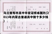 乌兰察布市高中毕业证样本图片(2013年内蒙古普通高中做个多少钱）