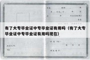 有了大专毕业证中专毕业证有用吗（有了大专毕业证中专毕业证有用吗现在）