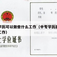 中专学历可以做些什么工作（中专学历能从事什么工作）