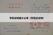 学历证明盖什么章（学历证证明）