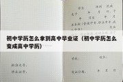 初中学历怎么拿到高中毕业证（初中学历怎么变成高中学历）