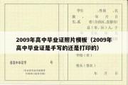 2009年高中毕业证照片模板（2009年高中毕业证是手写的还是打印的）