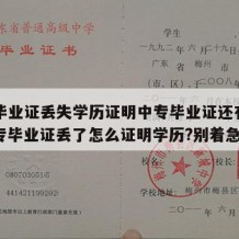 中专毕业证丢失学历证明中专毕业证还有用吗（中专毕业证丢了怎么证明学历?别着急!）