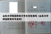 山东大学网络教育大专文凭有用吗（山东大学网络教育好毕业吗）