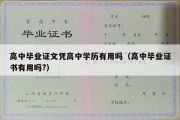 高中毕业证文凭高中学历有用吗（高中毕业证书有用吗?）