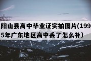 阳山县高中毕业证实拍图片(1995年广东地区高中丢了怎么补）