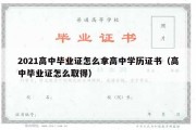 2021高中毕业证怎么拿高中学历证书（高中毕业证怎么取得）