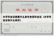 大学毕业证需要什么条件拿到毕业证（大学毕业证有什么条件）