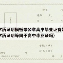 高中学历证明模板带公章高中毕业证有效吗（高中学历证明等同于高中毕业证吗）