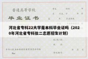 河北省专科22大学是本科毕业证吗（2020年河北省专科批二志愿招生计划）