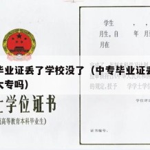 中专毕业证丢了学校没了（中专毕业证丢了还能上大专吗）