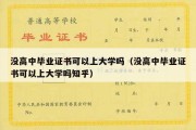 没高中毕业证书可以上大学吗（没高中毕业证书可以上大学吗知乎）