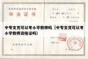 中专文凭可以考小学教师吗（中专文凭可以考小学教师资格证吗）