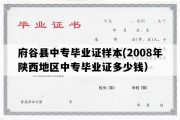 府谷县中专毕业证样本(2008年陕西地区中专毕业证多少钱）