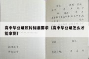 高中毕业证照片标准要求（高中毕业证怎么才能拿到）