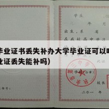 大学毕业证书丢失补办大学毕业证可以吗（大学毕业证丢失能补吗）