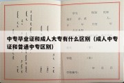 中专毕业证和成人大专有什么区别（成人中专证和普通中专区别）