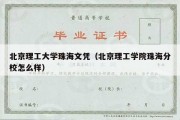 北京理工大学珠海文凭（北京理工学院珠海分校怎么样）