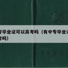 有中专毕业证可以高考吗（有中专毕业证可以考大专吗）