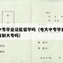 电大中专毕业证能留学吗（电大中专毕业可以读全日制大专吗）