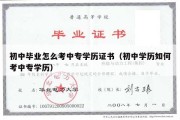 初中毕业怎么考中专学历证书（初中学历如何考中专学历）