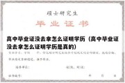 高中毕业证没去拿怎么证明学历（高中毕业证没去拿怎么证明学历是真的）