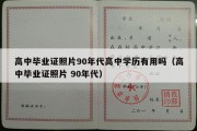 高中毕业证照片90年代高中学历有用吗（高中毕业证照片 90年代）