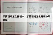 学历证明怎么开初中（学历证明怎么开初中毕业证）