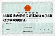 甘肃政法大学学位证实拍样本(甘肃政法学院学位证)