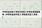 中专毕业证丢了学校不存在了中专文凭还能用吗（中专毕业证不见了,学校也不在了,咋办）