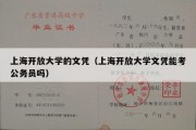 上海开放大学的文凭（上海开放大学文凭能考公务员吗）