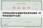 中专毕业证有什么用途中专文凭可以报考（中专毕业证能干什么用）