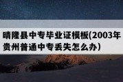 晴隆县中专毕业证模板(2003年贵州普通中专丢失怎么办）