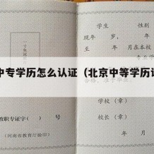 北京中专学历怎么认证（北京中等学历认证中心）