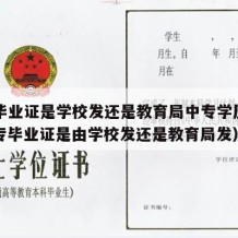 中专毕业证是学校发还是教育局中专学历发的（中专毕业证是由学校发还是教育局发）