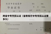 跨省中专学历认证（省教育厅中专学历认证要多久）