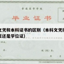 本科文凭和本科证书的区别（本科文凭指的是毕业证还是学位证）