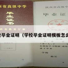 学校毕业证明（学校毕业证明模板怎么写）