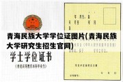 青海民族大学学位证图片(青海民族大学研究生招生官网)