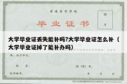 大学毕业证丢失能补吗?大学毕业证怎么补（大学毕业证掉了能补办吗）