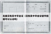 出国没有高中毕业证（没有高中毕业证留学回国可以认证吗）