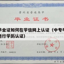 中专毕业证如何在学信网上认证（中专毕业证如何进行学历认证）