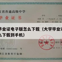 大学毕业证电子版怎么下载（大学毕业证电子版怎么下载到手机）